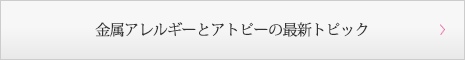 金属アレルギーとアトピーの最新トピック